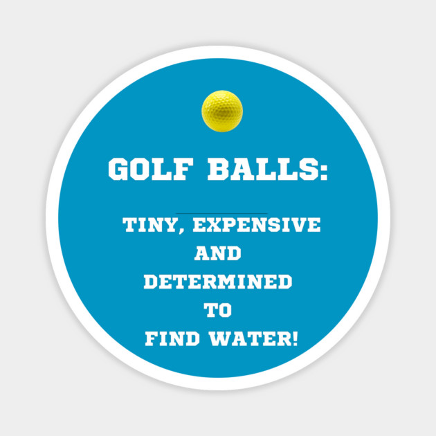 Golf Balls: tiny, expensive and determined to find water. Magnet by Oscar's Store 1