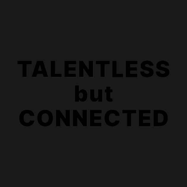TALENTLESS BUT CONNECTED by Existential's Store