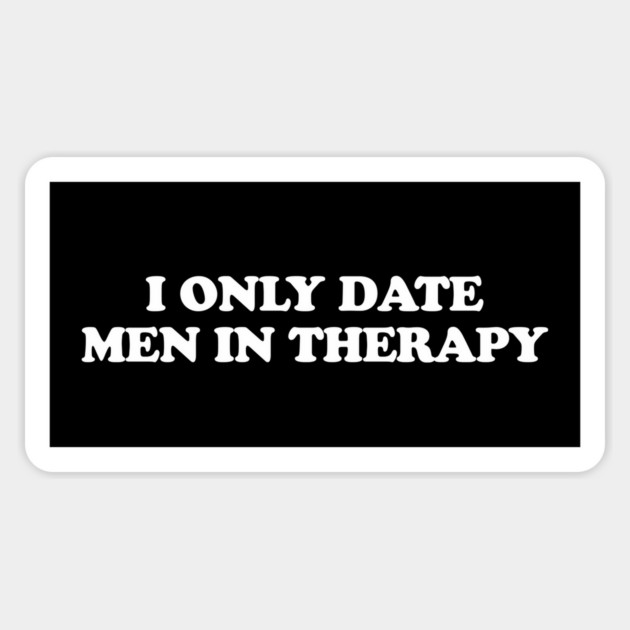 I ONLY DATE MEN IN THERAPY Magnet by Existential's Store