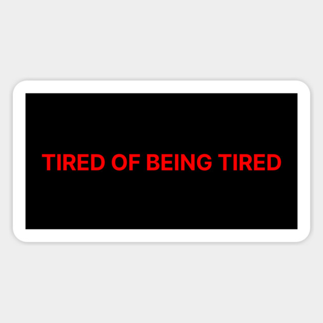 TIRED OF BEING TIRED Sticker by Existential's Store