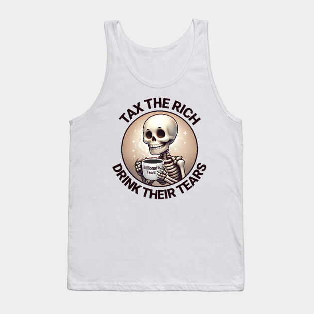 Tax The Rich Drink Their Tears, Skeleton drinking a mug full of Billionaire Tears after the rich are taxed Tank Top by Luxinda