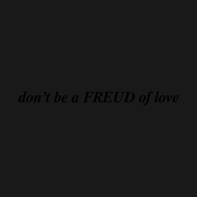 don't be a FREUD of love by Existential's Store