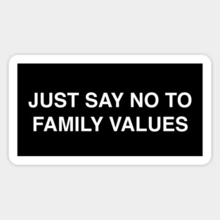 JUST SAY NO TO FAMILY VALUES Magnet