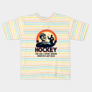 Hockey – The Only Sport Where Dentists Get Rich Kids T-Shirt