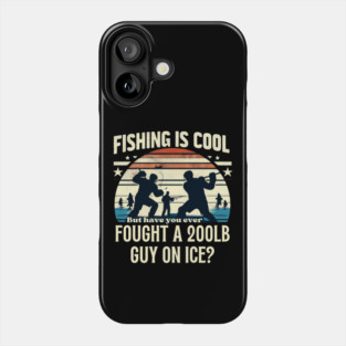 Fishing is Cool – But Have You Ever Fought a 200lb Guy on Ice? Phone Case