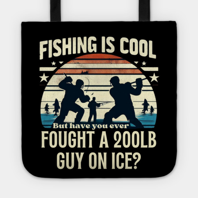 Fishing is Cool – But Have You Ever Fought a 200lb Guy on Ice? Tote by Ben's Store 1