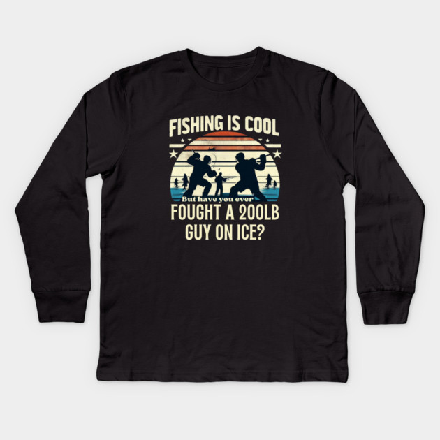 Fishing is Cool – But Have You Ever Fought a 200lb Guy on Ice? Kids Long Sleeve T-Shirt by Ben's Store 1