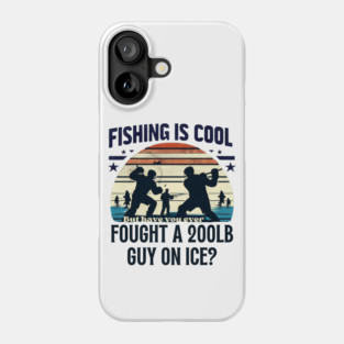 Fishing is Cool – But Have You Ever Fought a 200lb Guy on Ice? Phone Case