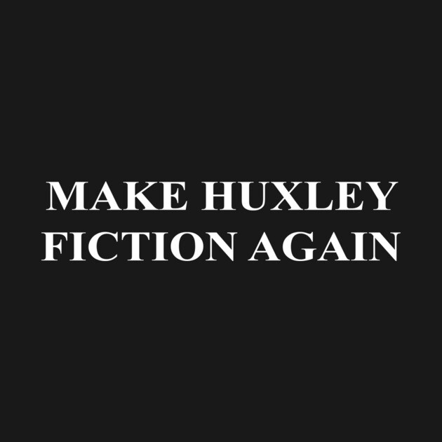 MAKE HUXLEY FICTION AGAIN by Existential's Store