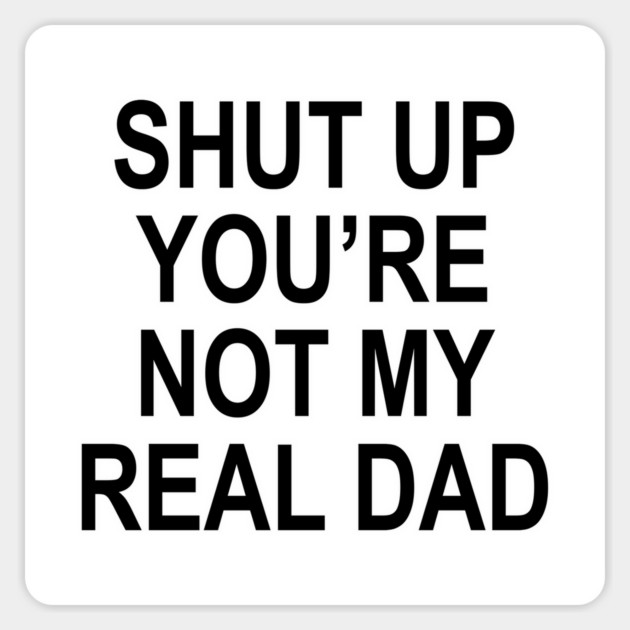 YOU'RE NOT MY REAL DAD Sticker by Existential's Store
