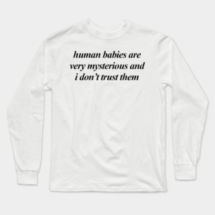 human babies are very mysterious Long Sleeve T-Shirt