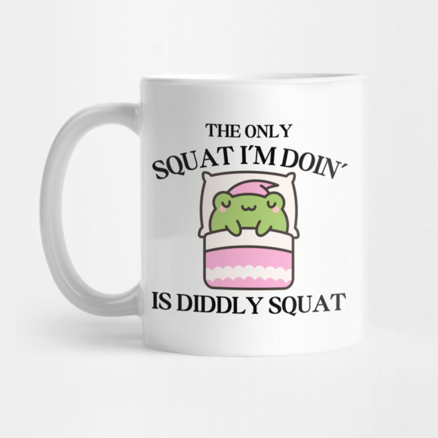 The Only Squat I'm Doing Is Diddly Squat by Creatifly Graphic Tees