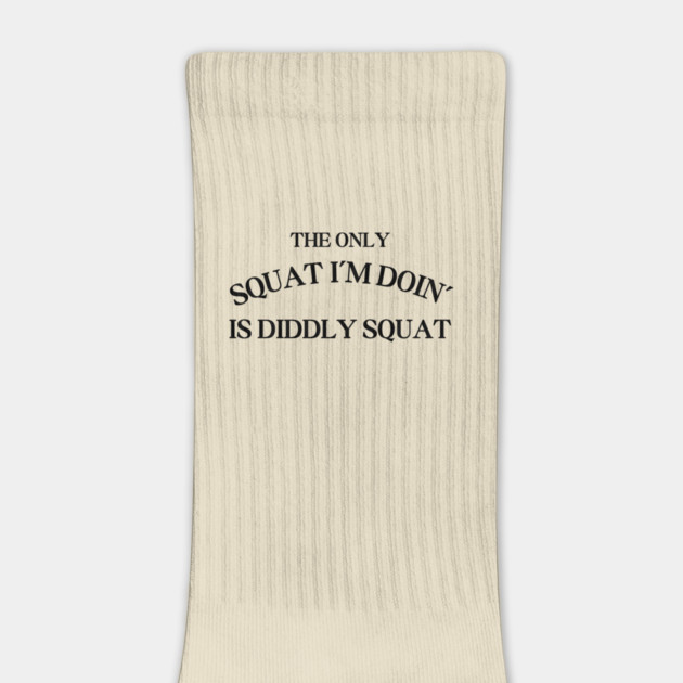 The Only Squat I'm Doing Is Diddly Squat by Creatifly Graphic Tees