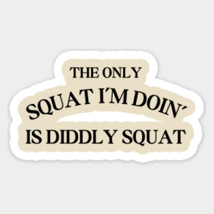 The Only Squat I'm Doing Is Diddly Squat Magnet