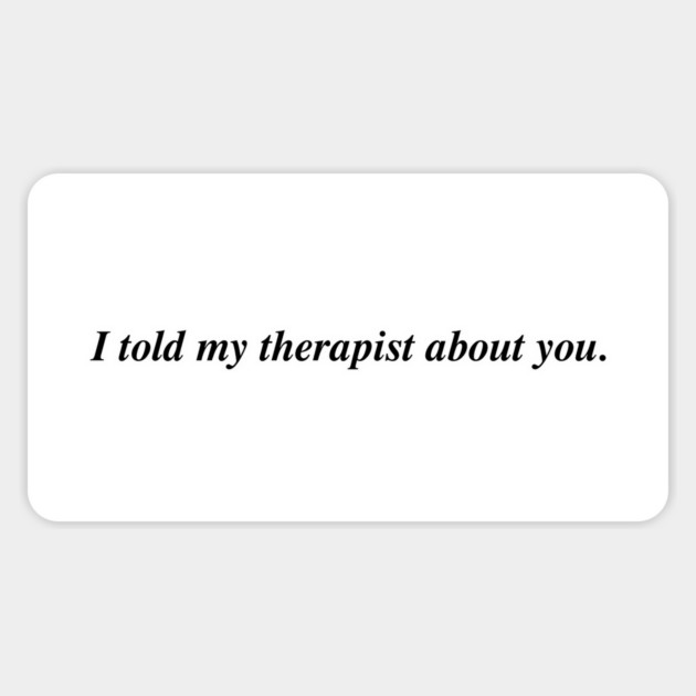 I told my therapist about you. Sticker by Psychoanalytic's Store