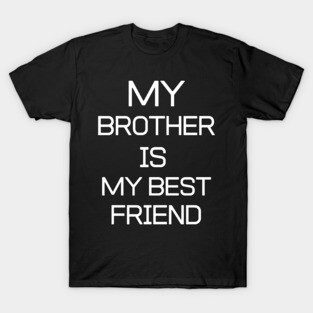 BEST FRIEND - My Brother Is My Best Friend T-Shirt