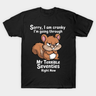 Cute Squirrel Sorry I Am Cranky I'M Going Through Funny T-Shirt