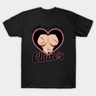 I got my top surgery at Claire’s T-Shirt