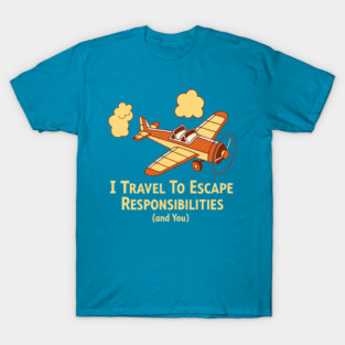 I Travel to Escape My Responsibilities T-Shirt
