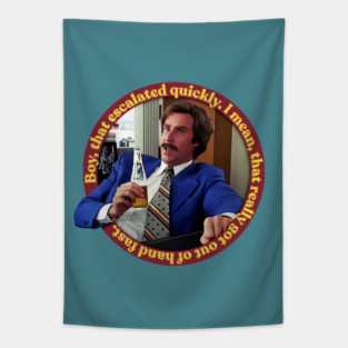 Anchorman -  Boy, that escalated quickly... Tapestry