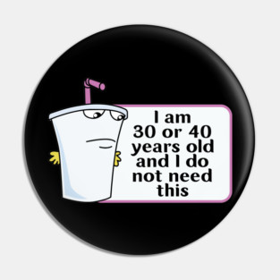 I Am 30 Or 40 Years Old And I Do Not Need This Pin
