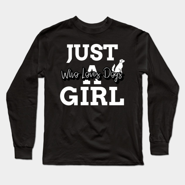 just a girl who loves dogs Long Sleeve T-Shirt by Pixel Threads 