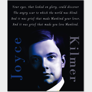 Joyce Kilmer quote: Your eyes, that looked on glory, could discover The angry scar to which the world was blind: And it was grief that made Mankind your lover, And it was grief that made you love Mankind. Posters and Art