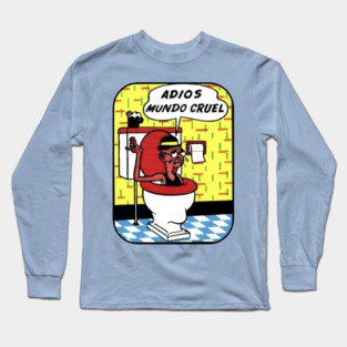 Adios Mundo Cruel Long Sleeve T-Shirt