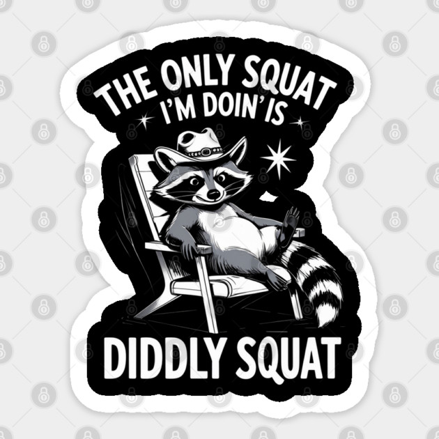 The Only Squat I’m Doin’ Is Diddly Squat - Funny Cowboy Raccoon Sticker by Creatifly Graphic Tees