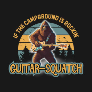 Guitar-Squatch If The Campground Is Rockin' T-Shirt