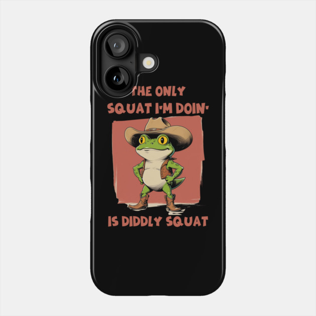 The Only Squat I’m Doin’ Is Diddly Squat - Funny Cowboy Frog Phone Case by Creatifly Graphic Tees