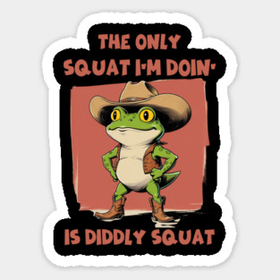 The Only Squat I’m Doin’ Is Diddly Squat - Funny Cowboy Frog Sticker