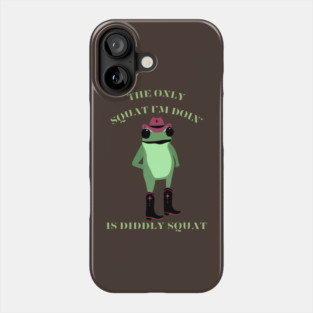 The Only Squat I’m Doin’ Is Diddly Squat Phone Case