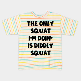 The Only Squat I’m Doin’ Is Diddly Squat Kids T-Shirt