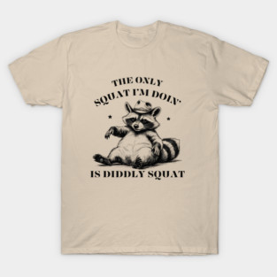 The Only Squat I’m Doin’ Is Diddly Squat T-Shirt