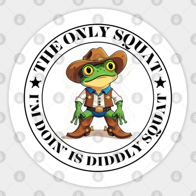 The Only Squat I’m Doin’ Is Diddly Squat Sticker by Creatifly Graphic Tees
