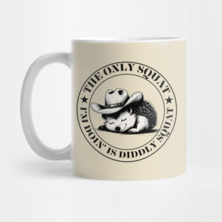 The Only Squat I’m Doin’ Is Diddly Squat Mug