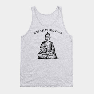 Let That Shit Go Tank Top