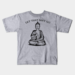 Let That Shit Go Kids T-Shirt