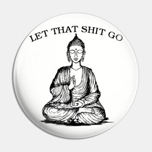 Let That Shit Go Pin