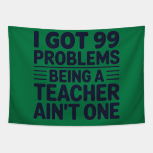 99 Problems Being A Teacher Ain't One Tapestry