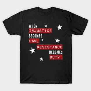 When Injustice Becomes Law Resistance Becomes Duty (dark mode) T-Shirt