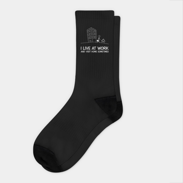 I Live at Work and Visit Home Sometimes Workaholic Sarcasm Socks by Anticorporati