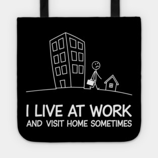 I Live at Work and Visit Home Sometimes Workaholic Sarcasm Tote