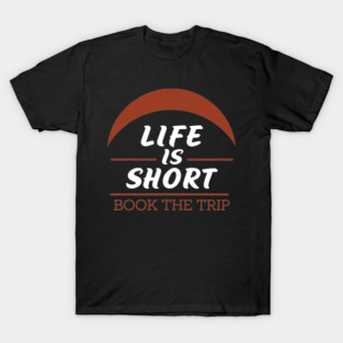 Life is Short, Book The Trip T-Shirt