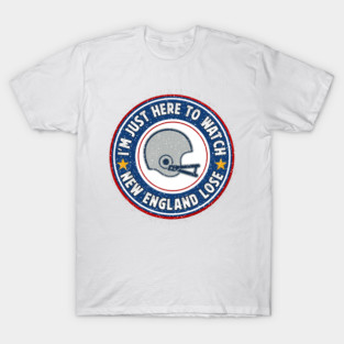 Im-Just-Here-to-Watch-New-England-Lose T-Shirt