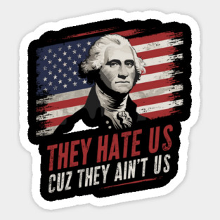 They Hate Us Cuz They Ain't Us Patriotic Sarcasm Sticker