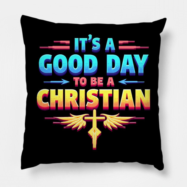 Christian Shirt – It Is a Good Day to Be a Christian Pillow by Rox