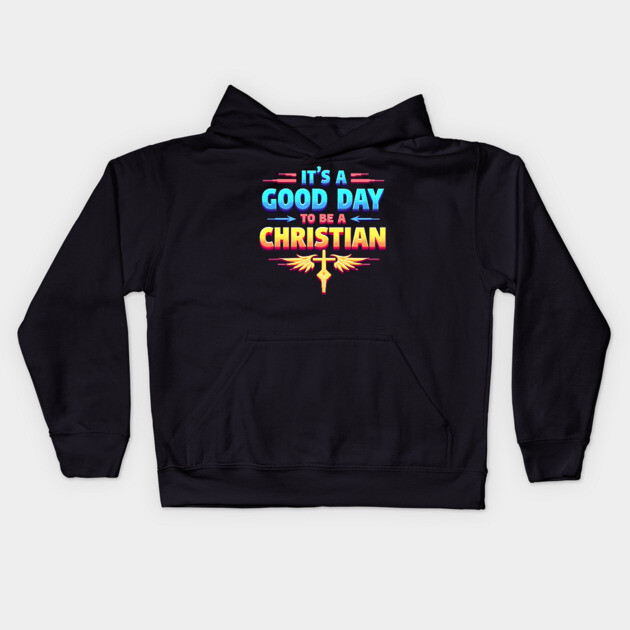 Christian Shirt – It Is a Good Day to Be a Christian Kids Hoodie by Rox