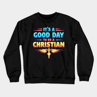 Christian Shirt – It Is a Good Day to Be a Christian Crewneck Sweatshirt